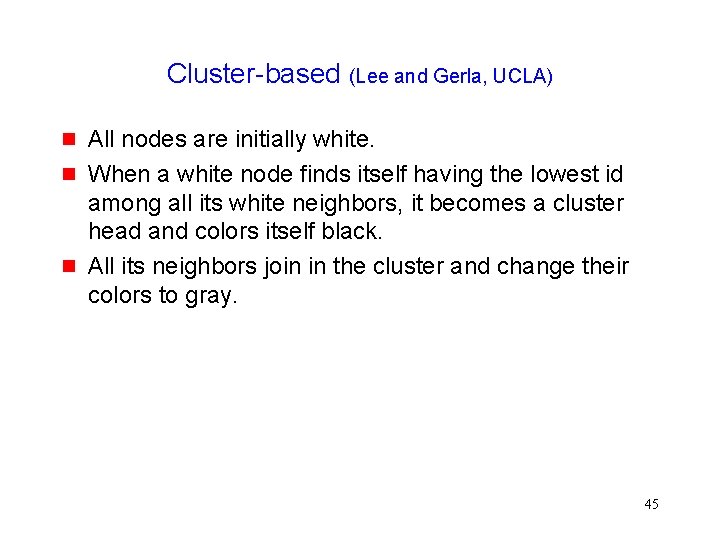 Cluster-based (Lee and Gerla, UCLA) All nodes are initially white. When a white node