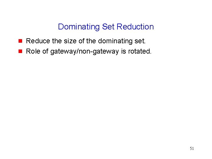 Dominating Set Reduction Reduce the size of the dominating set. Role of gateway/non-gateway is