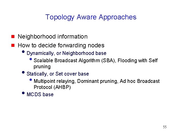 Topology Aware Approaches Neighborhood information How to decide forwarding nodes Dynamically, or Neighborhood base