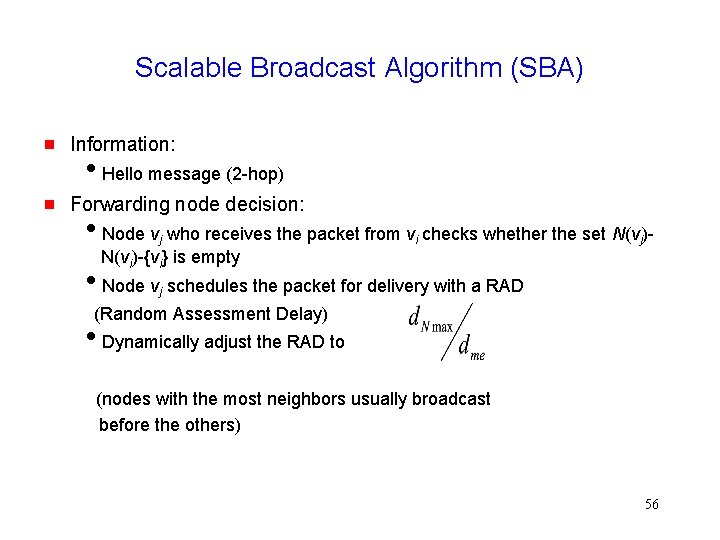 Scalable Broadcast Algorithm (SBA) Information: Hello message (2 -hop) Forwarding node decision: Node vj