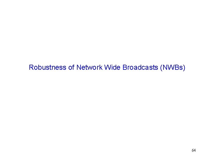 Robustness of Network Wide Broadcasts (NWBs) 64 