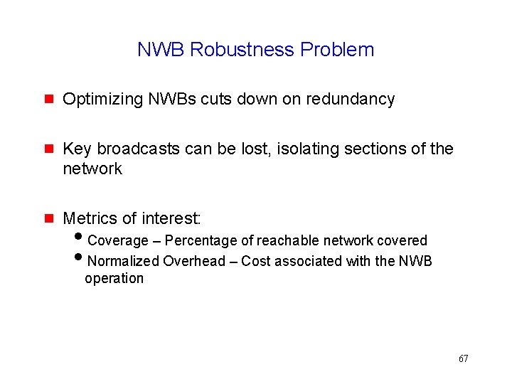 NWB Robustness Problem Optimizing NWBs cuts down on redundancy Key broadcasts can be lost,