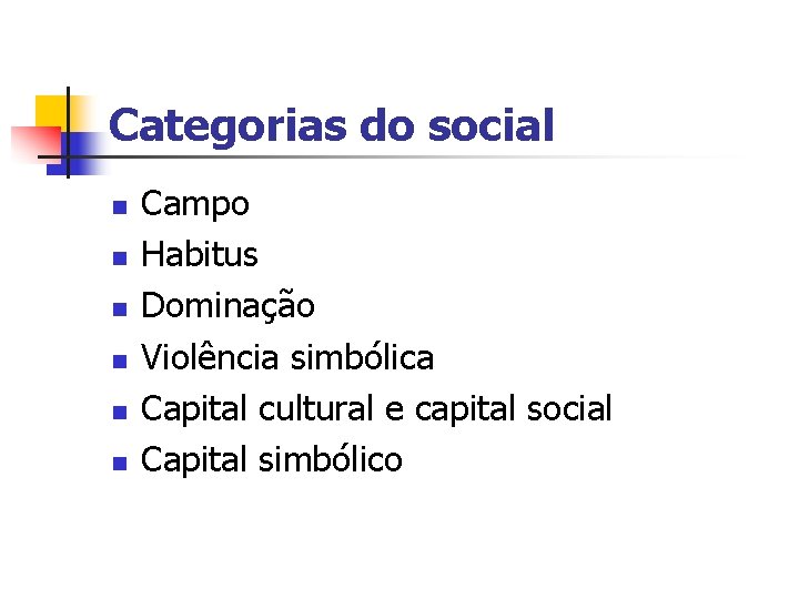 Categorias do social n n n Campo Habitus Dominação Violência simbólica Capital cultural e