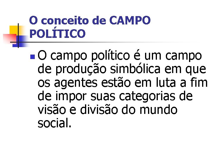 O conceito de CAMPO POLÍTICO n O campo político é um campo de produção