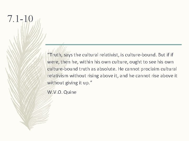 7. 1 -10 “Truth, says the cultural relativist, is culture-bound. But if if were,