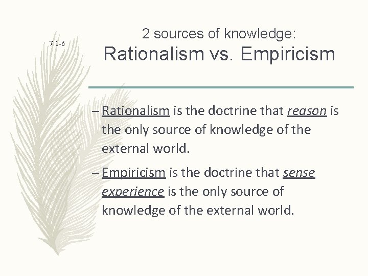 7. 1 -6 2 sources of knowledge: Rationalism vs. Empiricism – Rationalism is the