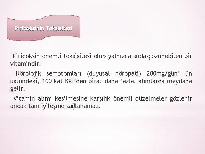 Piridoksinin Toksisitesi Piridoksin önemli toksisitesi olup yalnızca suda-çözünebilen bir vitamindir. Nörolojik semptomları (duyusal nöropati)