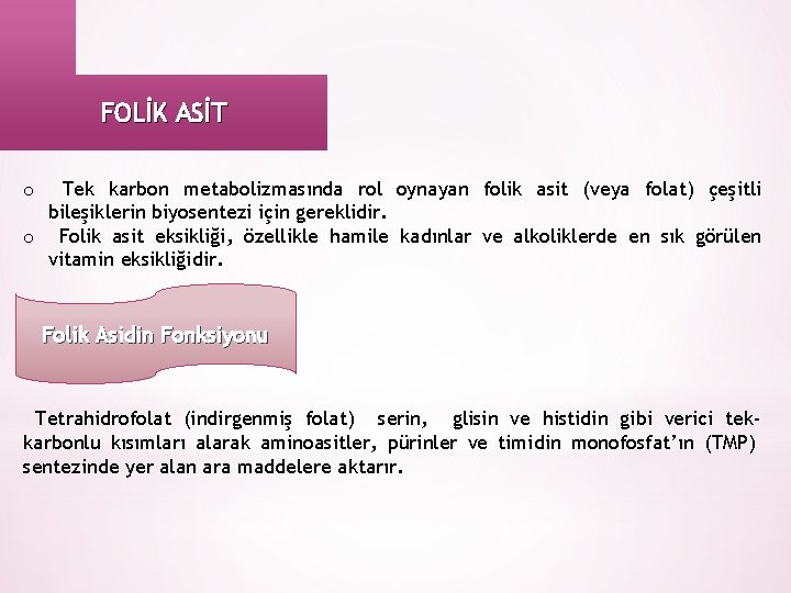 FOLİK ASİT Tek karbon metabolizmasında rol oynayan folik asit (veya folat) çeşitli bileşiklerin biyosentezi