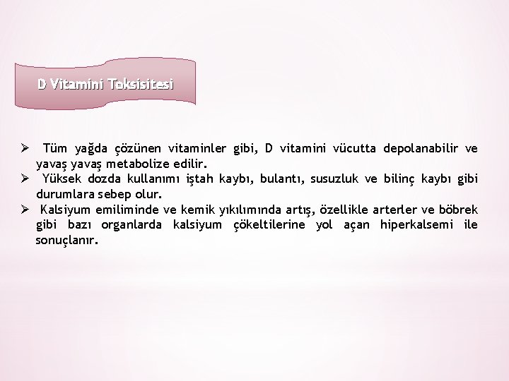 D Vitamini Toksisitesi Ø Tüm yağda çözünen vitaminler gibi, D vitamini vücutta depolanabilir ve