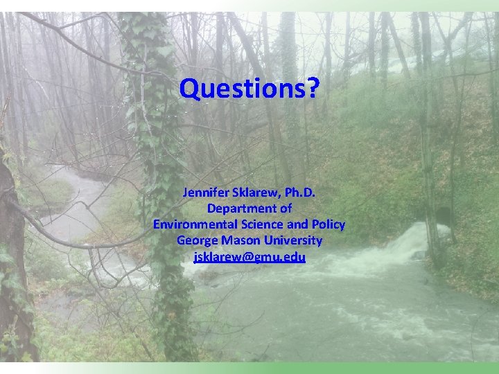 Questions? Jennifer Sklarew, Ph. D. Department of Environmental Science and Policy George Mason University