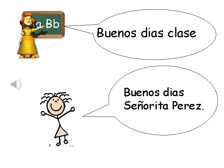 Buenos dias clase Buenos dias Señorita Perez. 