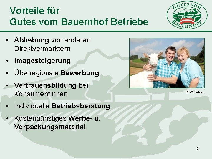 Vorteile für Gutes vom Bauernhof Betriebe • Abhebung von anderen Direktvermarktern • Imagesteigerung •