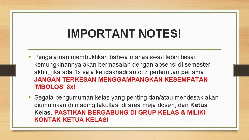 IMPORTANT NOTES! • Pengalaman membuktikan bahwa mahasiswa/i lebih besar kemungkinannya akan bermasalah dengan absensi