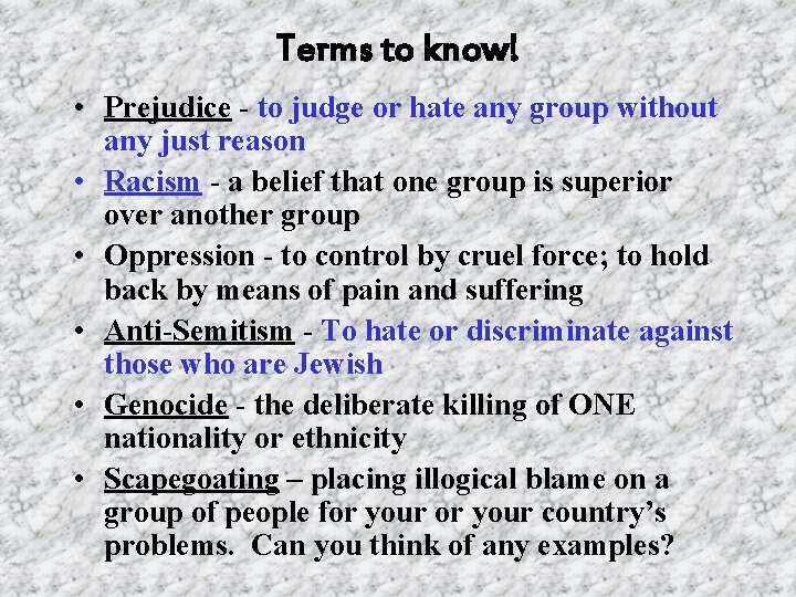 Terms to know! • Prejudice - to judge or hate any group without any