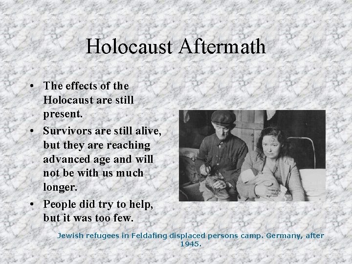 Holocaust Aftermath • The effects of the Holocaust are still present. • Survivors are