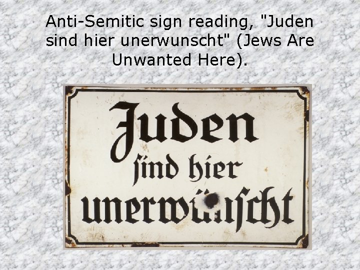 Anti-Semitic sign reading, "Juden sind hier unerwunscht" (Jews Are Unwanted Here). 