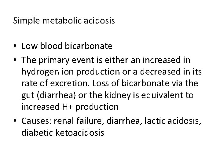 Simple metabolic acidosis • Low blood bicarbonate • The primary event is either an