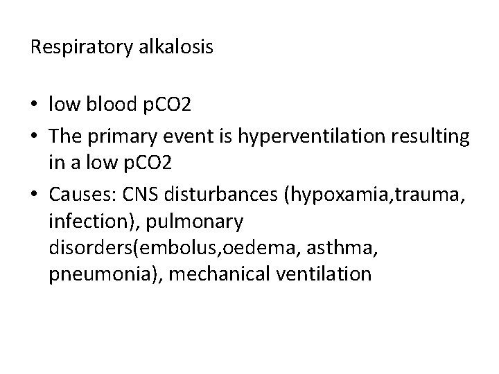 Respiratory alkalosis • low blood p. CO 2 • The primary event is hyperventilation