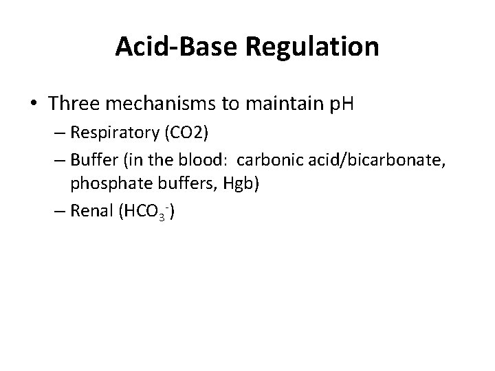Acid-Base Regulation • Three mechanisms to maintain p. H – Respiratory (CO 2) –