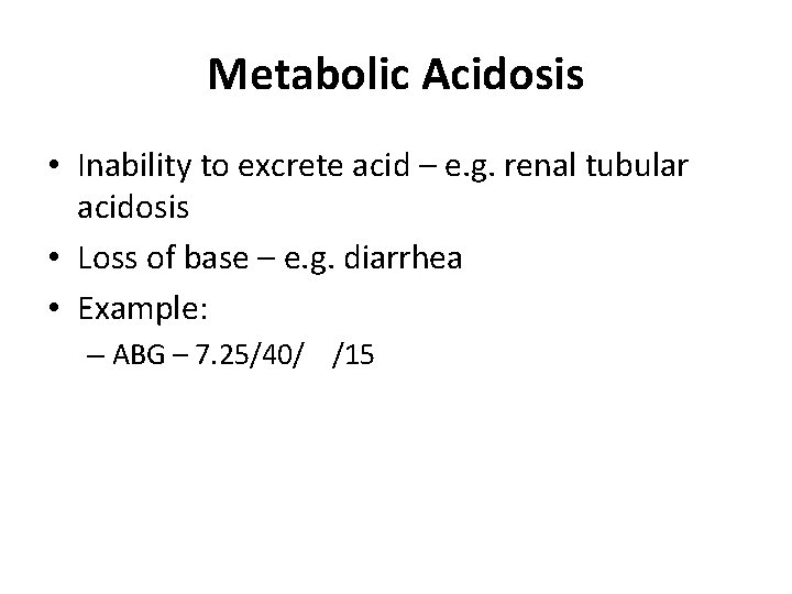 Metabolic Acidosis • Inability to excrete acid – e. g. renal tubular acidosis •