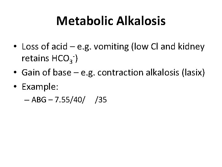 Metabolic Alkalosis • Loss of acid – e. g. vomiting (low Cl and kidney