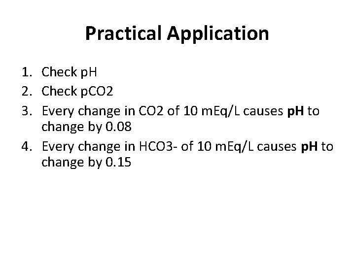 Practical Application 1. Check p. H 2. Check p. CO 2 3. Every change