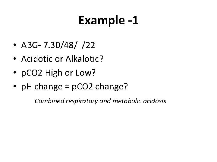 Example -1 • • ABG- 7. 30/48/ /22 Acidotic or Alkalotic? p. CO 2