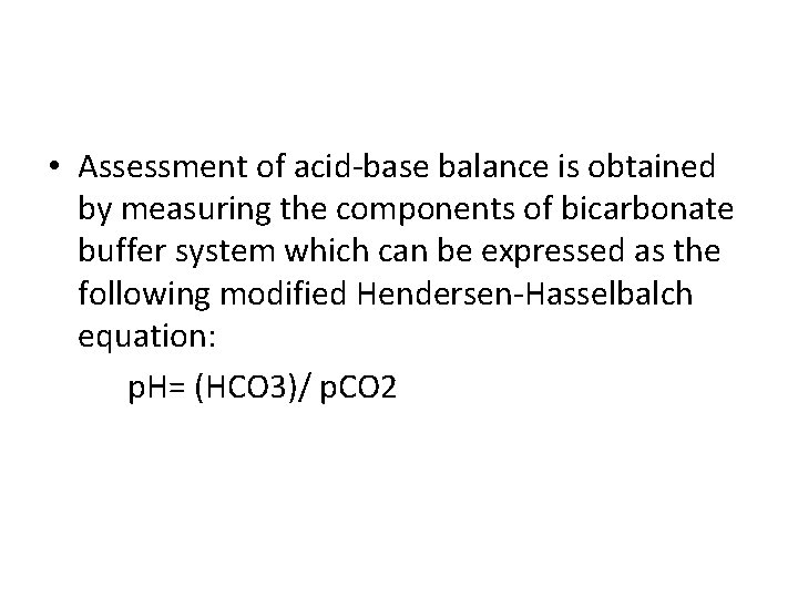  • Assessment of acid-base balance is obtained by measuring the components of bicarbonate
