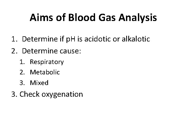 Aims of Blood Gas Analysis 1. Determine if p. H is acidotic or alkalotic