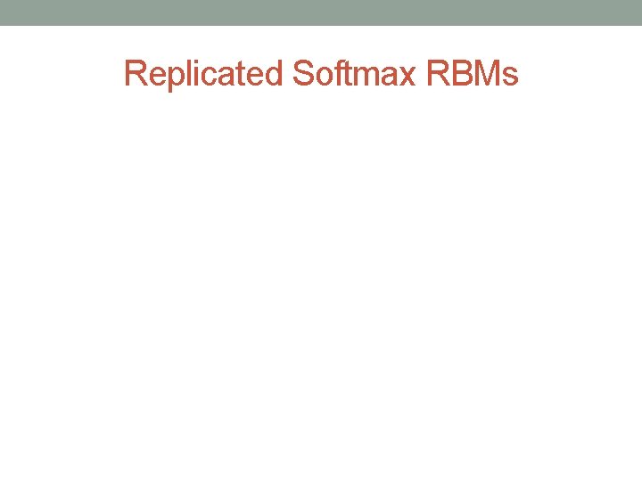 Replicated Softmax RBMs 