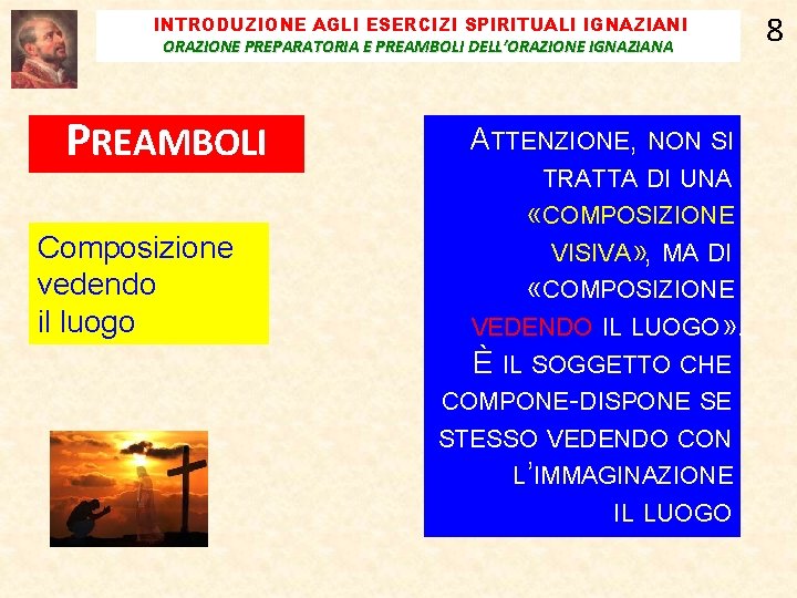 INTRODUZIONE AGLI ESERCIZI SPIRITUALI IGNAZIANI ORAZIONE PREPARATORIA E PREAMBOLI DELL’ORAZIONE IGNAZIANA PREAMBOLI Composizione vedendo