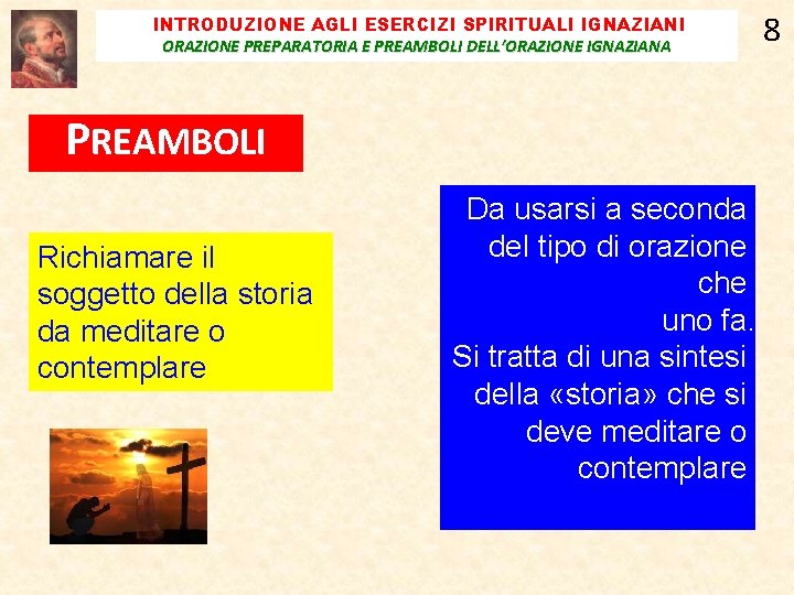 INTRODUZIONE AGLI ESERCIZI SPIRITUALI IGNAZIANI ORAZIONE PREPARATORIA E PREAMBOLI DELL’ORAZIONE IGNAZIANA PREAMBOLI Richiamare il