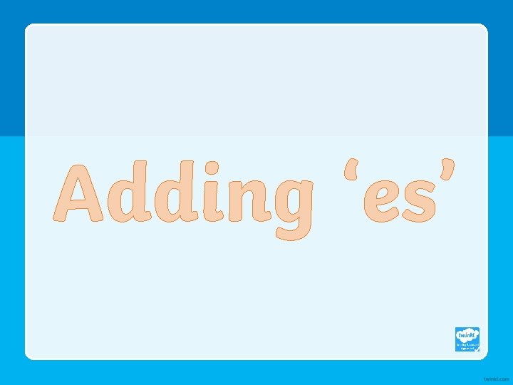 Adding ‘es’ 