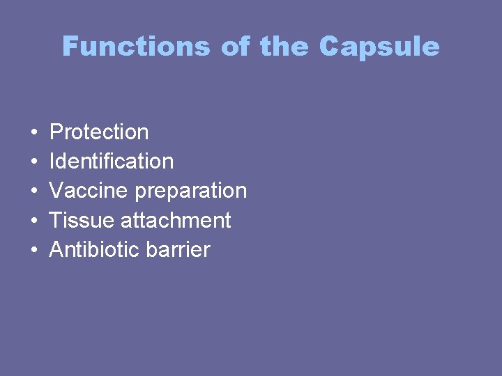 Functions of the Capsule • • • Protection Identification Vaccine preparation Tissue attachment Antibiotic Functions of the Capsule • • • Protection Identification Vaccine preparation Tissue attachment Antibiotic