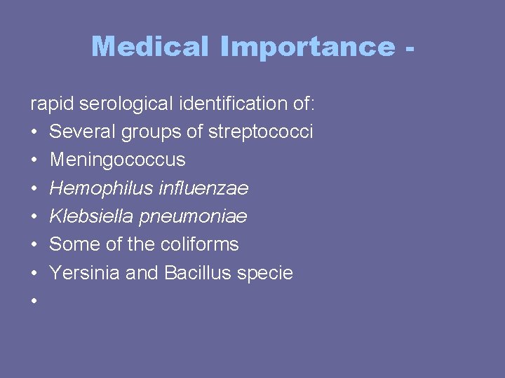 Medical Importance rapid serological identification of: • Several groups of streptococci • Meningococcus • Medical Importance rapid serological identification of: • Several groups of streptococci • Meningococcus •