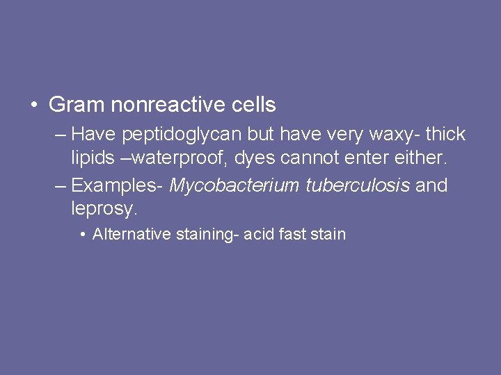 • Gram nonreactive cells – Have peptidoglycan but have very waxy- thick lipids • Gram nonreactive cells – Have peptidoglycan but have very waxy- thick lipids