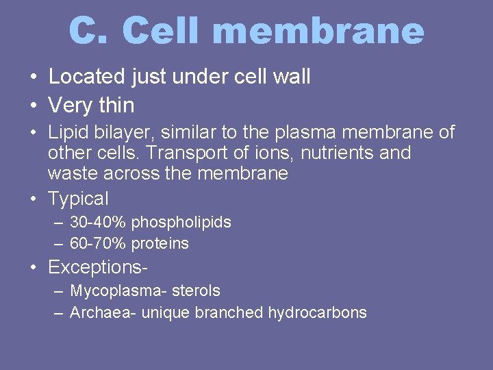 C. Cell membrane • Located just under cell wall • Very thin • Lipid C. Cell membrane • Located just under cell wall • Very thin • Lipid