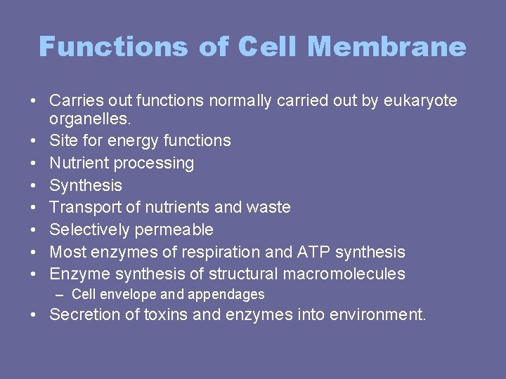 Functions of Cell Membrane • Carries out functions normally carried out by eukaryote organelles. Functions of Cell Membrane • Carries out functions normally carried out by eukaryote organelles.