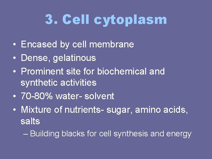 3. Cell cytoplasm • Encased by cell membrane • Dense, gelatinous • Prominent site 3. Cell cytoplasm • Encased by cell membrane • Dense, gelatinous • Prominent site