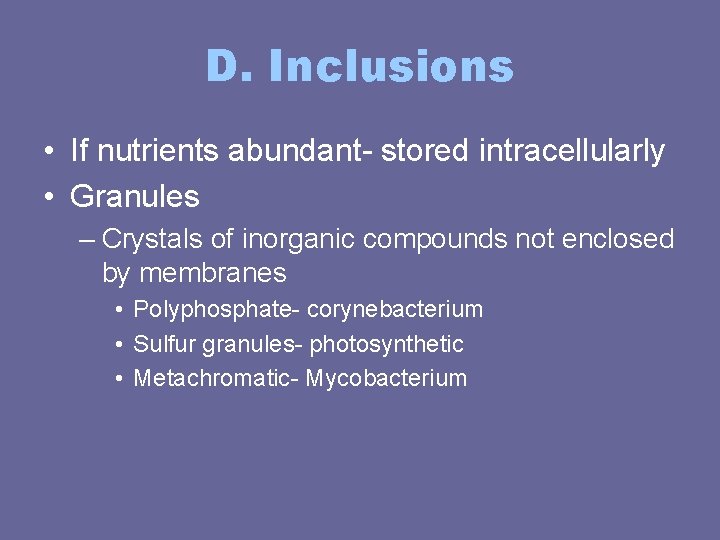 D. Inclusions • If nutrients abundant- stored intracellularly • Granules – Crystals of inorganic D. Inclusions • If nutrients abundant- stored intracellularly • Granules – Crystals of inorganic