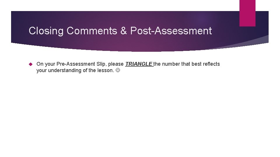 Closing Comments & Post-Assessment On your Pre-Assessment Slip, please TRIANGLE the number that best