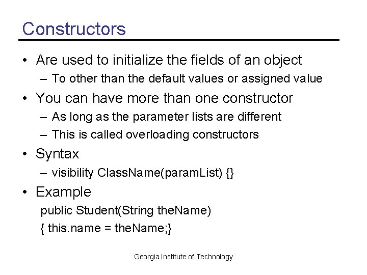 Constructors • Are used to initialize the fields of an object – To other