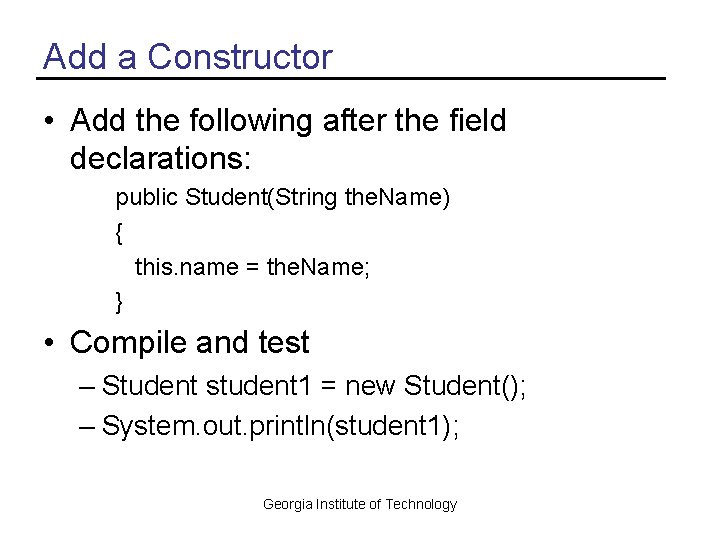 Add a Constructor • Add the following after the field declarations: public Student(String the.