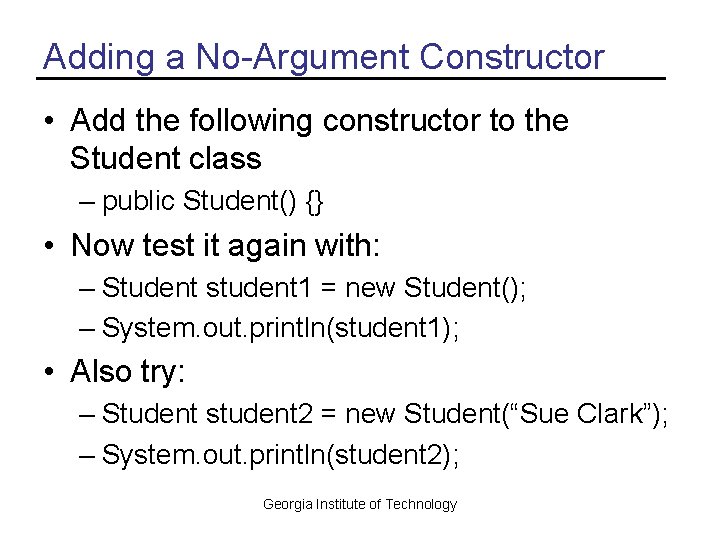 Adding a No-Argument Constructor • Add the following constructor to the Student class –