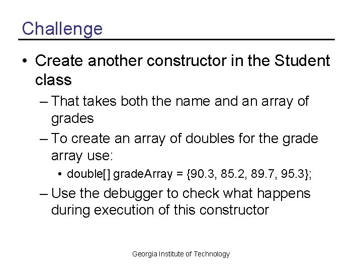 Challenge • Create another constructor in the Student class – That takes both the