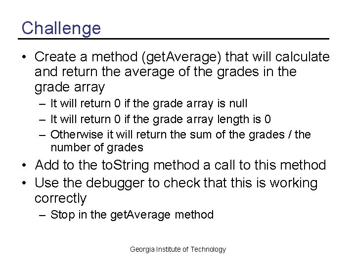 Challenge • Create a method (get. Average) that will calculate and return the average