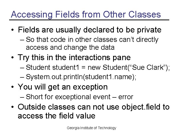 Accessing Fields from Other Classes • Fields are usually declared to be private –