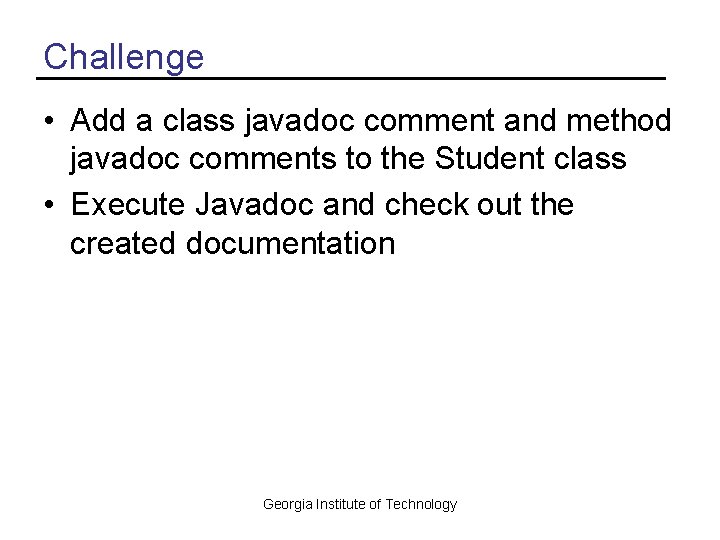 Challenge • Add a class javadoc comment and method javadoc comments to the Student