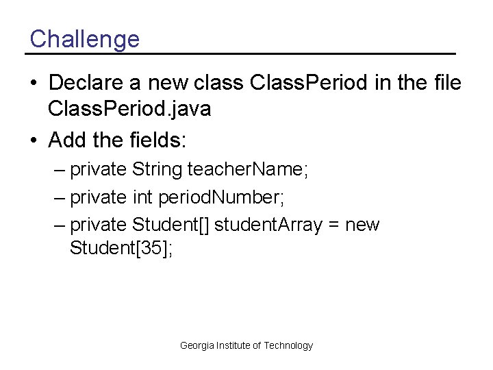 Challenge • Declare a new class Class. Period in the file Class. Period. java