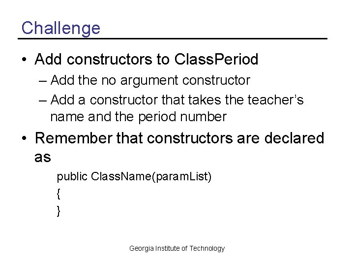 Challenge • Add constructors to Class. Period – Add the no argument constructor –